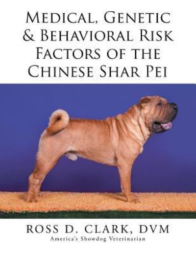 Cover for Dvm Ross D Clark · Medical, Genetic &amp; Behavioral Risk Factors of the Chinese Shar Pei (Pocketbok) (2015)