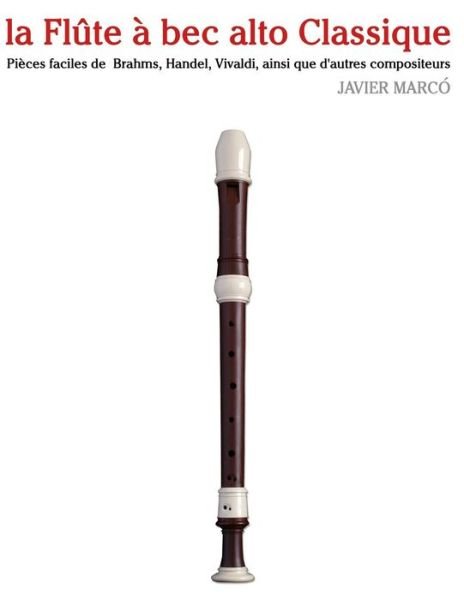 Cover for Javier Marcó · La Flûte À Bec Alto Classique: Pièces Faciles De Brahms, Handel, Vivaldi, Ainsi Que D'autres Compositeurs (Paperback Bog) [French edition] (2014)