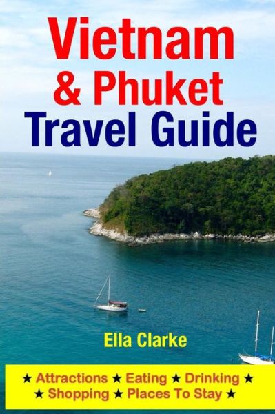 Cover for Ella Clarke · Vietnam &amp; Phuket Travel Guide: Attractions, Eating, Drinking, Shopping &amp; Places to Stay (Paperback Book) (2014)