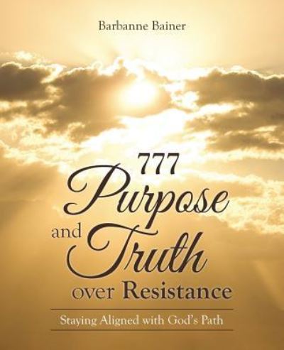 Cover for Barbanne Bainer · 777 Purpose and Truth over Resistance (Paperback Book) (2016)