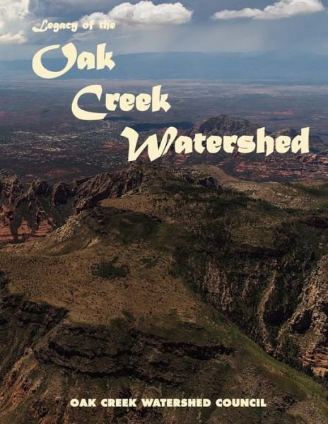 Cover for Oak Creek Watershed Council · Legacy of the Oak Creek Watershed: Preserving Our Past, Present and Future (Pocketbok) (2014)