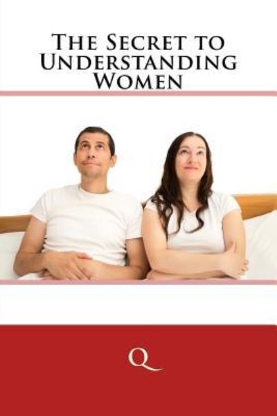 The Secret to Understanding Women - Q - Boeken - Createspace Independent Publishing Platf - 9781519111623 - 2 november 2015