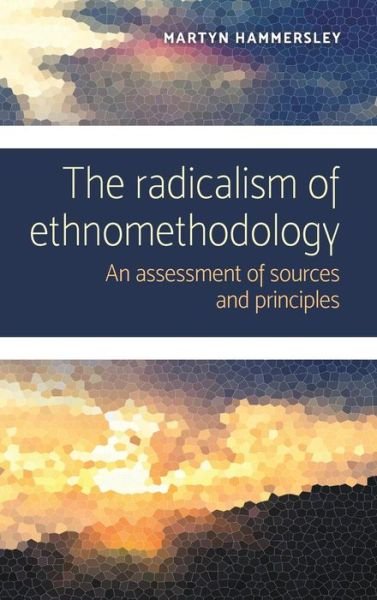 Cover for Martyn Hammersley · The Radicalism of Ethnomethodology: An Assessment of Sources and Principles (Inbunden Bok) (2018)