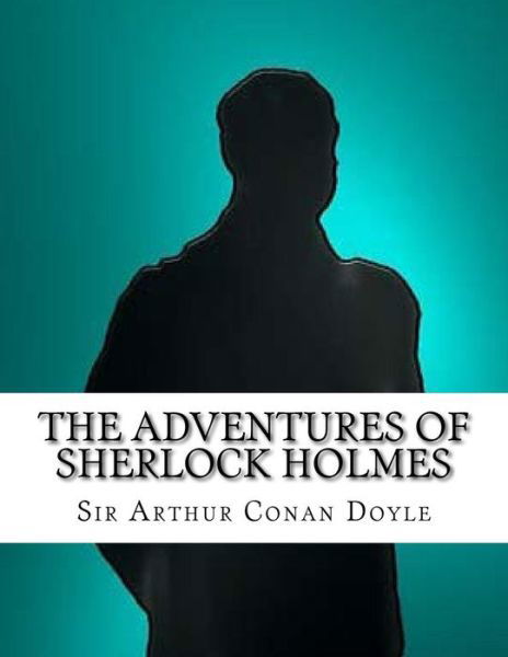 The Adventures of Sherlock Holmes - Sir Arthur Conan Doyle - Bücher - Createspace Independent Publishing Platf - 9781532895623 - 23. April 2016