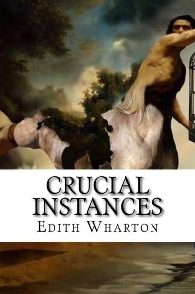 Crucial Instances - Edith Wharton - Livros - Createspace Independent Publishing Platf - 9781534987623 - 29 de junho de 2016