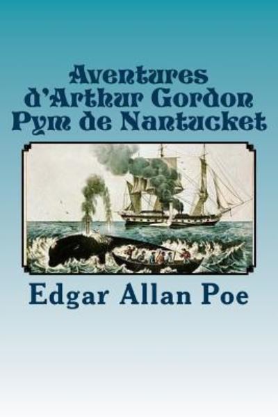 Aventures d'Arthur Gordon Pym de Nantucket - Edgar Allan Poe - Books - Createspace Independent Publishing Platf - 9781537410623 - September 1, 2016