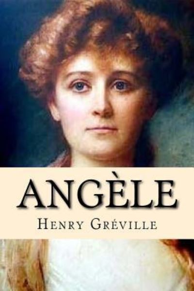 Angèle - Henry Gréville - Kirjat - Createspace Independent Publishing Platf - 9781537535623 - keskiviikko 7. syyskuuta 2016