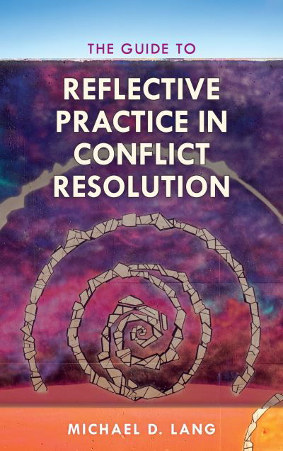 Cover for Lang, Michael, Mediator, author, mentor · The Guide to Reflective Practice in Conflict Resolution - The ACR Practitioner’s Guide Series (Paperback Book) (2019)