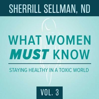 What Women MUST Know, Vol. 3 - Sherrill Sellman - Audio Book - WomanWise International and Blackstone A - 9781538439623 - January 9, 2018