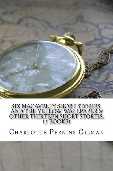 Cover for Charlotte Perkins Gilman · Six Macavelly Short Stories, and the Yellow Wallpaper &amp; Other Thirteen Short Stories, (2 Books) (Pocketbok) (2016)