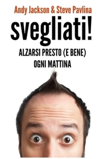 Cover for Steve Pavlina · SVEGLIATI! - Alzarsi presto (e bene) ogni mattina (Pocketbok) (2016)