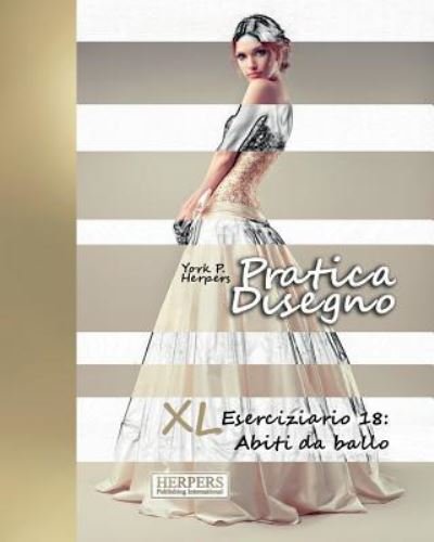 Cover for York P. Herpers · Pratica Disegno - XL Eserciziario 18 Abiti da ballo (Paperback Book) (2016)