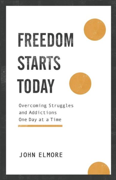 Cover for John Elmore · Freedom Starts Today – Overcoming Struggles and Addictions One Day at a Time (Pocketbok) (2021)