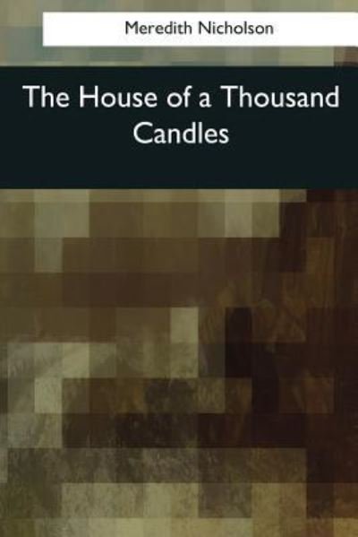 The House of a Thousand Candles - Meredith Nicholson - Kirjat - Createspace Independent Publishing Platf - 9781545059623 - maanantai 10. huhtikuuta 2017