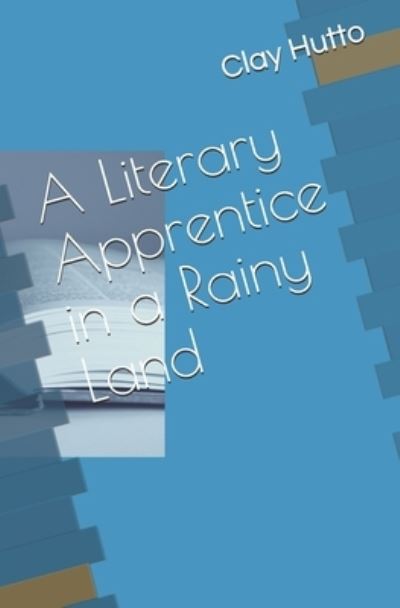 Cover for Clay Hutto · A Literary Apprentice in a Rainy Land (Paperback Book) (2019)