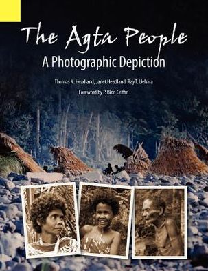 Cover for Thomas N Headland · The Agta People, a Photographic Depiction of the Casiguran Agta People of Northern Aurora Province, Luzon Island, the Philippines (Pocketbok) (2010)