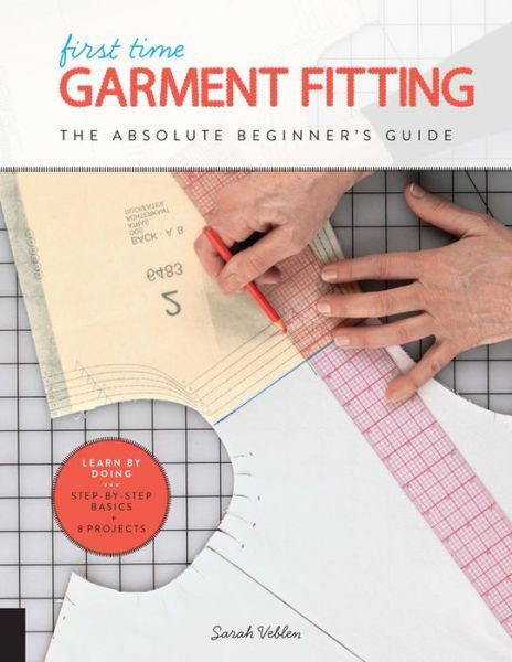 Cover for Sarah Veblen · First Time Garment Fitting: The Absolute Beginner's Guide - Learn by Doing * Step-by-Step Basics + 8 Projects - First Time (Paperback Book) (2018)