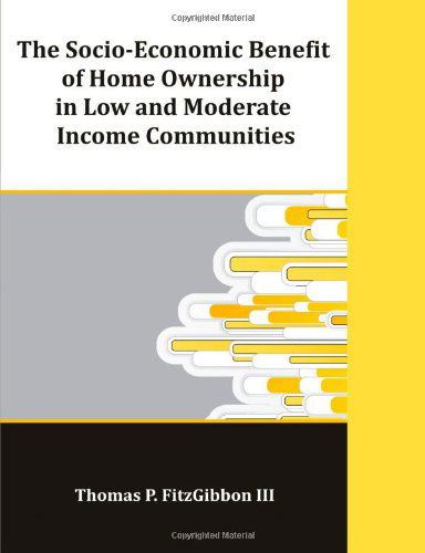 Cover for Thomas P. Fitzgibbon · The Socio-economic Benefit of Home Ownership in Low and Moderate Income Communities (Paperback Book) (2010)