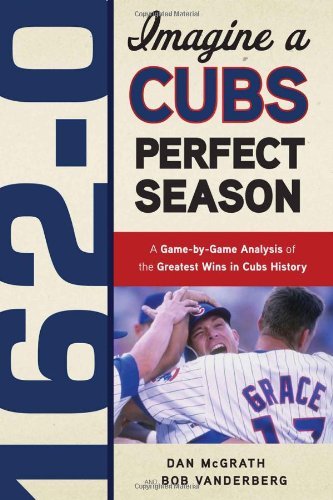 Cover for Dan McGrath · 162-0: Imagine a Cubs Perfect Season: A Game-by-Game Anaylsis of the Greatest Wins in Cubs History (Paperback Book) (2011)
