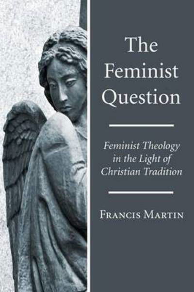 Cover for Francis Martin · The Feminist Question Feminist Theology in the Light of Christian Tradition (Pocketbok) (2011)