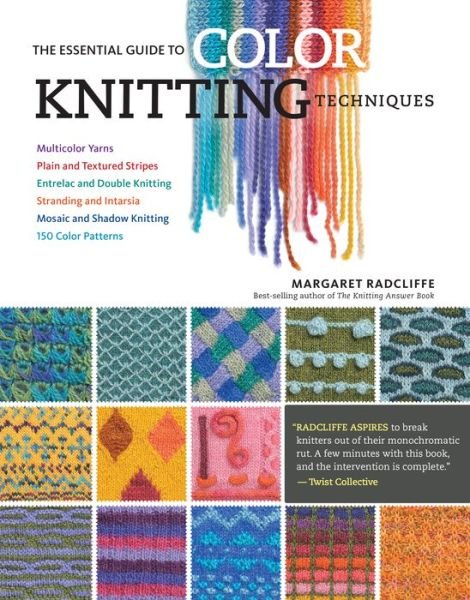 Cover for Margaret Radcliffe · The Essential Guide to Color Knitting Techniques: Multicolor Yarns, Plain and Textured Stripes, Entrelac and Double Knitting, Stranding and Intarsia, Mosaic and Shadow Knitting, 150 Color Patterns (Paperback Book) [2nd edition] (2015)