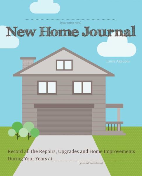 Cover for Laura Agadoni · New Home Journal: Record All the Repairs, Upgrades and Home Improvements During Your Years at... (Paperback Book) (2017)