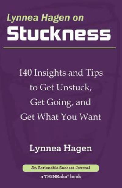 Lynnea Hagen on Stuckness: 140 Insights and Tips to Get Unstuck, Get Going, and Get What You Want - Lynnea Hagen - Books - Thinkaha - 9781616991623 - October 28, 2015