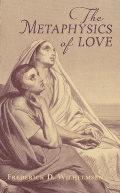 The Metaphysics of Love - Frederick D Wilhelmsen - Bøger - Angelico Press - 9781621388623 - 10. september 2022