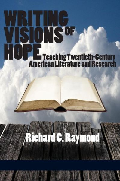 Cover for Richard C. Raymond · Writing Visions of Hope: Teaching Twentieth-century American Literature and Research (Paperback Book) (2013)