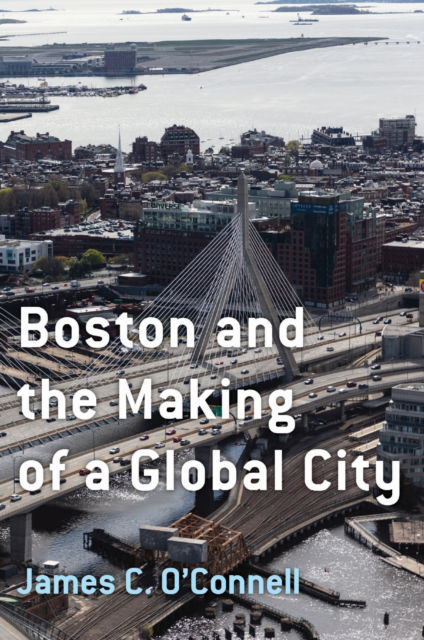 Boston and the Making of a Global City - James C. O'Connell - Books - University of Massachusetts Press - 9781625348623 - July 25, 2025