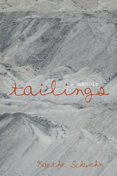 Cover for Kaethe Schwehn · Tailings: a Memoir (Paperback Book) (2014)