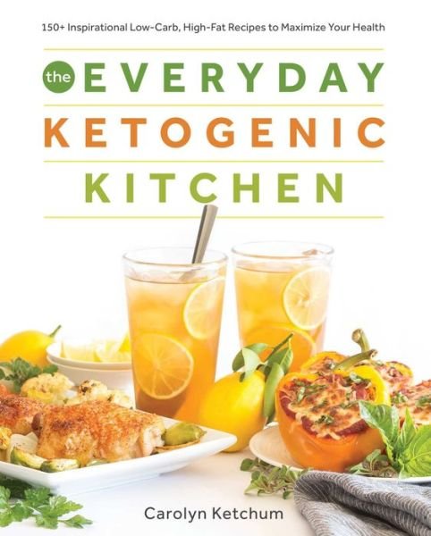 Cover for Carolyn Ketchum · The Everyday Ketogenic Kitchen: 150+ Inspirational Low-Carb, High-Fat Recipes to Maximize Your Health (Pocketbok) (2017)