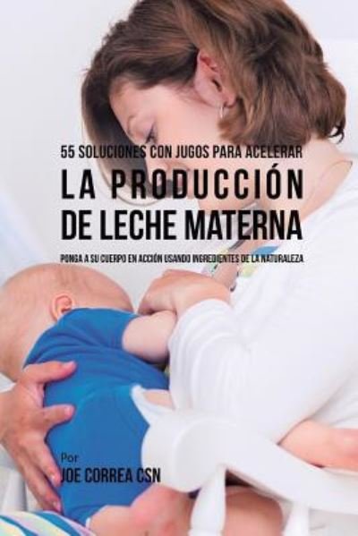Cover for Joe Correa · 55 Soluciones Con Jugos Para Acelerar la Produccion de Leche Materna (Paperback Book) (2019)