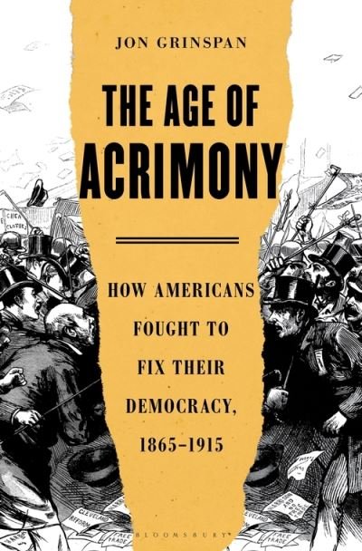 Cover for Jon Grinspan · The Age of Acrimony: How Americans Fought to Fix Their Democracy, 1865-1915 (Gebundenes Buch) (2021)