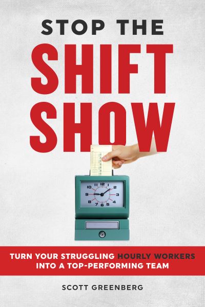 Cover for Scott Greenberg · Stop the Shift Show: How to Turn Your Struggling Hourly Workers Into a Top-Performing Team (Paperback Book) (2024)