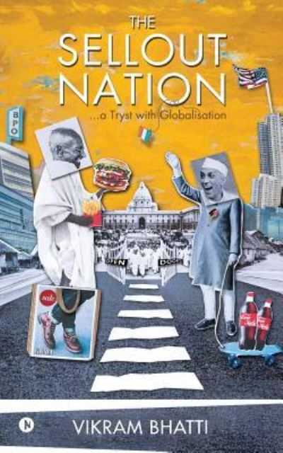 The Sellout Nation : A tryst with Globalisation - Vikram Bhatti - Books - Notion Press, Inc. - 9781642491623 - April 20, 2018