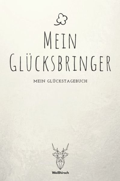 Cover for Weißhirsch Achtsamk Glückstagebücher · Mein Glucksbringer - Mein Gluckstagebuch (Paperback Bog) (2020)