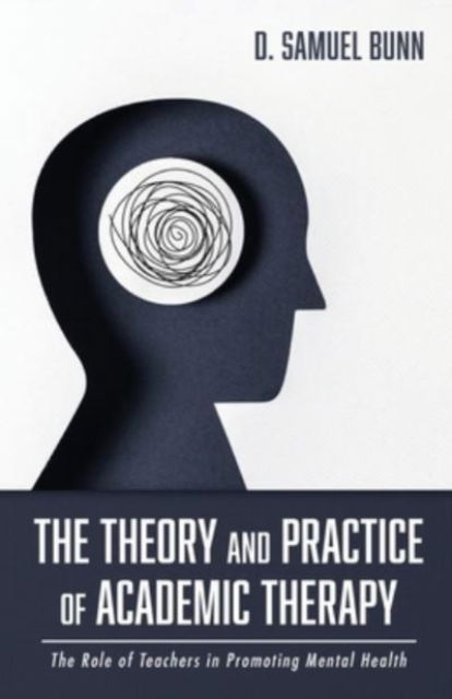 Cover for D Samuel Bunn · The Theory and Practice of Academic Therapy: The Role of Teachers in Promoting Mental Health (Paperback Book) (2021)