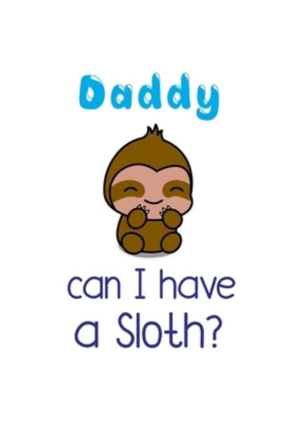 Daddy Can I have a Sloth - Tobddesigns Publishing - Kirjat - Independently Published - 9781676193623 - maanantai 16. joulukuuta 2019