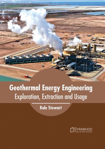 Geothermal Energy Engineering: Exploration, Extraction and Usage - Kale Stewart - Books - Syrawood Publishing House - 9781682864623 - June 14, 2017