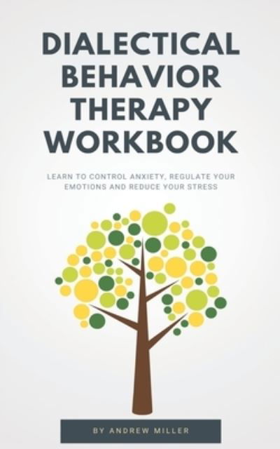 Dialectical Behavior Therapy Workbook - Andrew Miller - Kirjat - Independently Published - 9781711788623 - maanantai 25. marraskuuta 2019