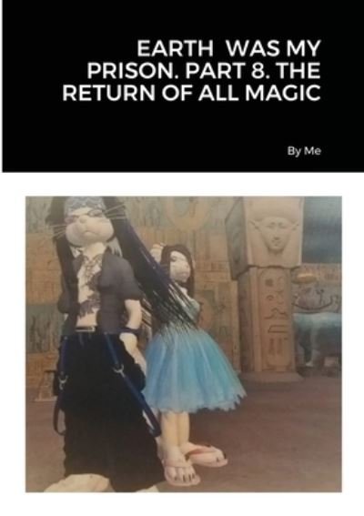 Cover for By Me · Earth Was My Prison. Part 8. the Return of All Magic (Paperback Book) (2020)