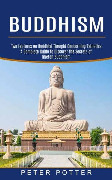 Cover for Peter Potter · Buddhism: A Complete Guide to Discover the Secrets of Tibetan Buddhism (Two Lectures on Buddhist Thought Concerning Esthetics) (Paperback Book) (2021)