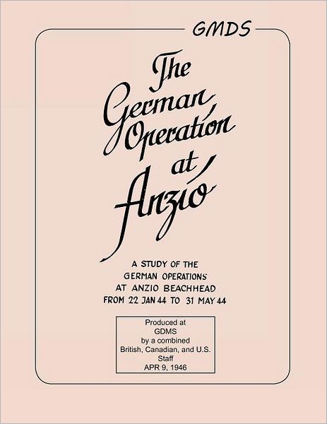 German Operation at Anzio: : a Study of the German Operations at Anzio Beachhead from 22 Jan 44 to 31 May 44 - War Department - Książki - Books Express Publishing - 9781780395623 - 1 grudnia 2011