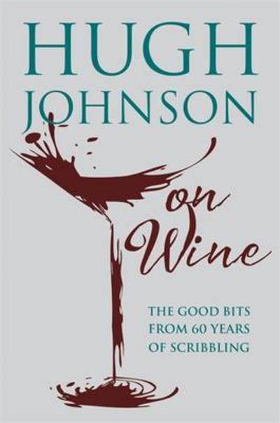 Cover for Hugh Johnson · Hugh Johnson on Wine: Good Bits from 55 Years of Scribbling (Hardcover Book) (2016)