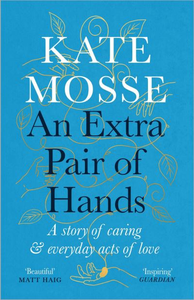 An Extra Pair of Hands: A story of caring and everyday acts of love - Kate Mosse - Bøger - Profile Books Ltd - 9781788162623 - 24. marts 2022