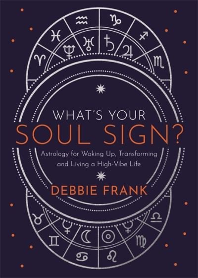 Cover for Debbie Frank · What’s Your Soul Sign?: Astrology for Waking Up, Transforming and Living a High-Vibe Life (Hardcover Book) (2021)