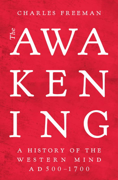 Cover for Charles Freeman · The Awakening: A History of the Western Mind AD 500 - 1700 (Hardcover Book) (2020)