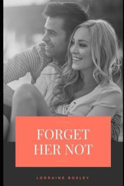 Forget Her Not - Lorraine Bosley - Books - Independently Published - 9781796219623 - February 5, 2019