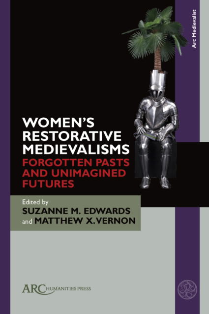 Women’s Restorative Medievalisms: Forgotten Pasts and Unimagined Futures - Arc Medievalist (Hardcover Book) [New edition] (2024)